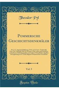 Pommersche GeschichtsdenkmÃ¤ler, Vol. 5: Dr. J. U. Augustin Balthasars, Prof. A. B. Univ. Greifswald, Gest. ALS Tribunals-PrÃ¤f. in Wismar 1786, Leben Und Schriften, Nach Dessen Selbstbiographie Und Andern Urkundlichen Quellen ALS ErgÃ¤nzung Zu O.