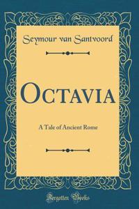 Octavia: A Tale of Ancient Rome (Classic Reprint)