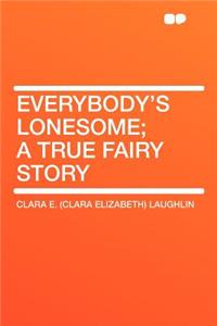 Everybody's Lonesome; A True Fairy Story