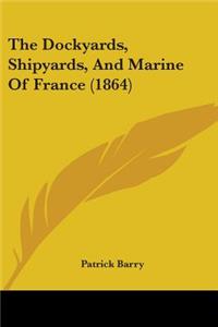 The Dockyards, Shipyards, And Marine Of France (1864)