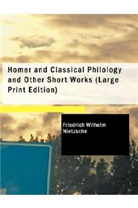Homer and Classical Philology and Other Short Works