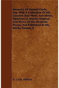 Memoirs of Samuel Foote, Esq. with a Collection of His Genuine Bon-Mots, Anecdotes, Opinions, & Mostly Original. and Three of His Dramatic Pieces, Not Published in His Works Volume II