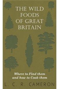 Wild Foods of Great Britain Where to Find them and how to Cook them