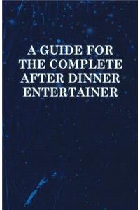 A Guide for the Complete After Dinner Entertainer - Magic Tricks to Stun and Amaze Using Cards, Dice, Billiard Balls, Psychic Tricks, Coins, and Cigarettes