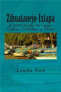 Zihuatanejo-Ixtapa, A Guide to Casas, Camas, Comidas y Cosas