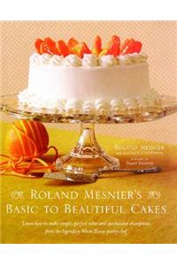 Roland Mesnier's Basic to Beautiful Cakes