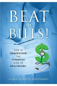 BEAT THE BILLS! How to Understand the Financial Side of Healthcare.