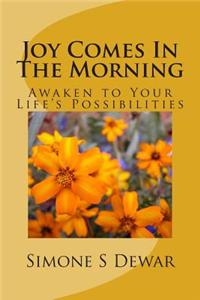 Joy Comes in the Morning: Awaken to Your Life's Possibilities