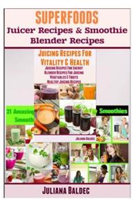 Superfoods Blender Recipes: : Juicer Recipes with Superfoods & Healthy Smoothie Recipes with Superfoods