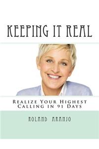 Keeping It Real: Realize Your Highest Calling in 91 Days