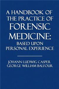 A Handbook of the Practice of Forensic Medicine: Based Upon Personal Experience