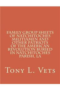 Family Group Sheets of Natchitoches Militiamen and Other Patriots of the American Revolution Buried in Natchitoches Parish, La