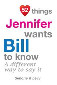 52 Things Jennifer Wants Bill To Know