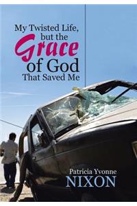 My Twisted Life, but The Grace of God That Saved Me