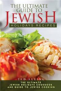 The Ultimate Guide to Jewish Holidays Recipes: The Ultimate Jewish Holidays Cookbook and Guide to Jewish Cooking