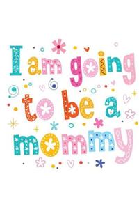 I Am Going To Be A Mommy