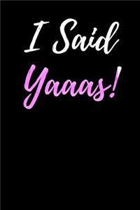 I Said Yaaas!