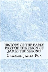 History of the Early Part of the Reign of James the Second