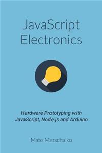 JavaScript Electronics: Hardware Prototyping with Javascript, Node.Js and Arduino