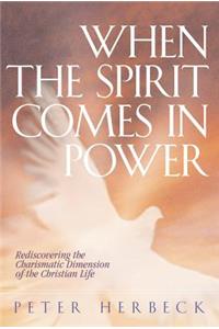 When the Spirit Comes in Power: Rediscovering the Charismatic Dimension of the Christian Life