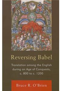 Reversing Babel: Translation Among the English During an Age of Conquests, C. 800 to C. 1200