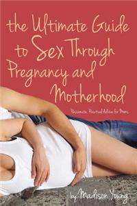 Ultimate Guide to Sex Through Pregnancy and Motherhood