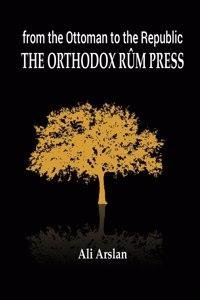 From the Ottoman to the Republic, the Orthodox Rûm Press