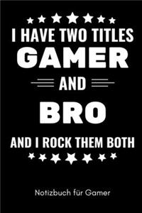 I Have Two Titles Gamer and Bro and I Rock Them Both Notizbuch Für Gamer: A5 Notizbuch BLANKO - Gaming Buch - Geschenke für Zocker - Kleine Geschenke für Männer - Computer Gadgets - Lustige Geschenkidee für Teenager Nerds