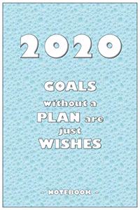 2020 GOALS without a PLAN are just WISHES - Notebook to write down your notes and organize your tasks for the year 2020