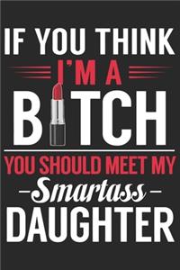 If you think i'm a bitch you should meet my smartass daughter