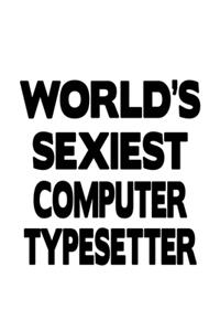 World's Sexiest Computer Typesetter: Unique Computer Typesetter Notebook, Pc Typesetter Journal Gift, Diary, Doodle Gift or Notebook - 6 x 9 Compact Size, 109 Blank Lined Pages