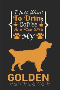 I Just Want To Drink Coffee And Play With My Golden Retriever