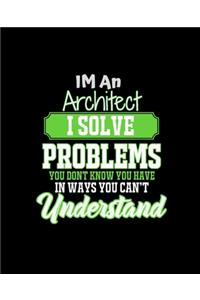 Im an Architect I Solve Problems You Don't Know You Have in Ways You Can't Understand