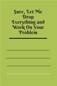 Sure, Let Me Drop Everything and Work On Your Problem