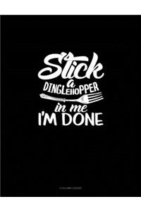 Stick A Dinglehopper In Me I'm Done
