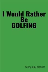I'd Rather Be Golfing Funny Day Planner
