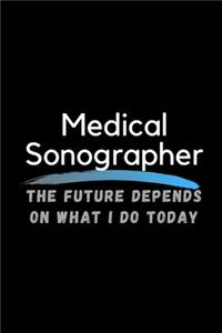 Medical Sonographer The Future Depends On What I Do Today