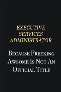 Executive Services Administrator Because Freeking Awsome is not an official title