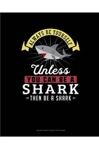 Always Be Yourself Unless You Can Be A Shark Then Be A Shark