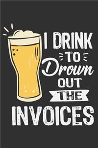 I Drink To Drown Out The Invoices