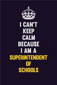 I Can't Keep Calm Because I Am A Superintendent of Schools