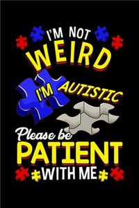 I'm Not Weird I'm Autistic Please Be Patient With Me