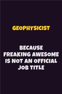 Geophysicist, Because Freaking Awesome Is Not An Official Job Title