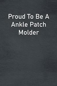 Proud To Be A Ankle Patch Molder