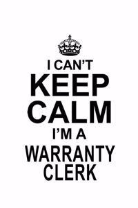 I Can't Keep Calm I'm A Warranty Clerk