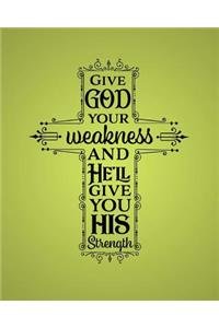 Give God Your Weakness And He'll Give You His Strength