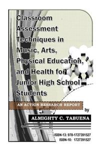 Classroom Assessment Techniques in Music, Arts, Physical Education, and Health for Junior High School Students