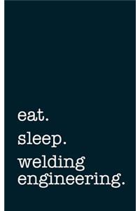 Eat. Sleep. Welding Engineering. - Lined Notebook