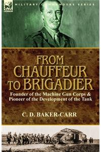 From Chauffeur to Brigadier-Founder of the Machine Gun Corps & Pioneer of the Development of the Tank