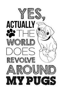 Yes, Actually the World Does Revolve Around My Pugs